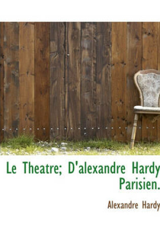 Cover of Le Theatre; D'Alexandre Hardy Parisien.