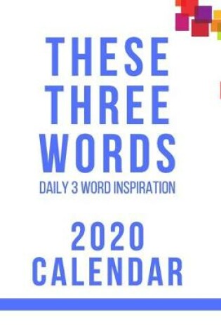 Cover of These Three Words Daily 3 Word Inspiration 2020 Calendar
