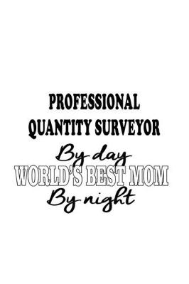 Cover of Professional Quantity Surveyor By Day World's Best Mom By Night