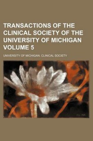 Cover of Transactions of the Clinical Society of the University of Michigan Volume 5