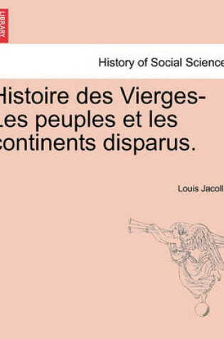 Cover of Histoire Des Vierges-Les Peuples Et Les Continents Disparus.