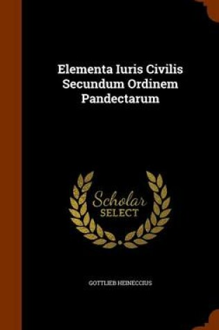 Cover of Elementa Iuris Civilis Secundum Ordinem Pandectarum