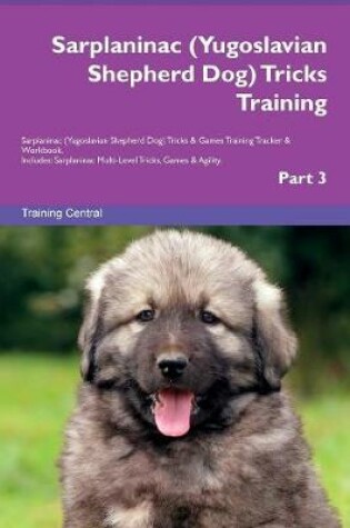 Cover of Sarplaninac (Yugoslavian Shepherd Dog) Tricks Training Sarplaninac (Yugoslavian Shepherd Dog) Tricks & Games Training Tracker & Workbook. Includes