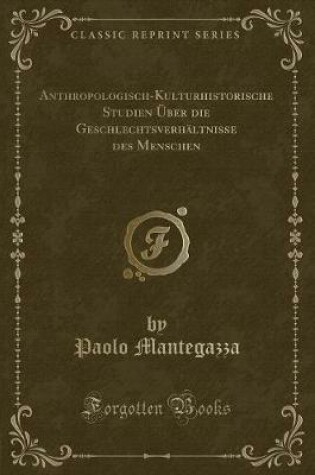 Cover of Anthropologisch-Kulturhistorische Studien Über Die Geschlechtsverhältnisse Des Menschen (Classic Reprint)