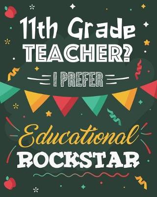 Book cover for 11th Grade Teacher? I Prefer Educational Rockstar