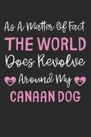 Cover of As A Matter Of Fact The World Does Revolve Around My Canaan Dog