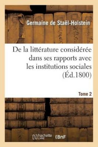 Cover of de la Litterature Consideree Dans Ses Rapports Avec Les Institutions Sociales. Tome 2