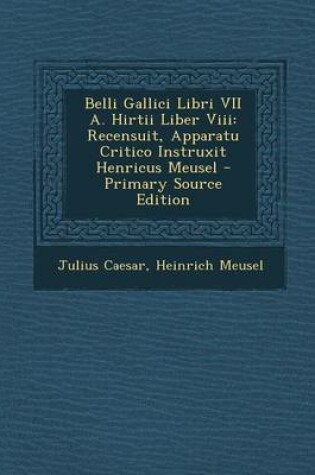 Cover of Belli Gallici Libri VII A. Hirtii Liber VIII