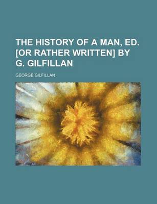 Book cover for The History of a Man, Ed. [Or Rather Written] by G. Gilfillan