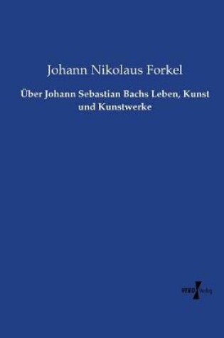 Cover of UEber Johann Sebastian Bachs Leben, Kunst und Kunstwerke