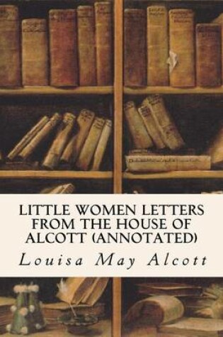 Cover of Little Women Letters from the House of Alcott (Annotated)