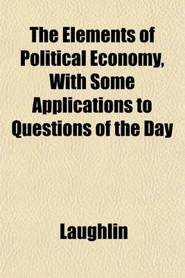Book cover for The Elements of Political Economy, with Some Applications to Questions of the Day