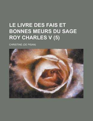 Book cover for Le Livre Des Fais Et Bonnes Meurs Du Sage Roy Charles V (5)