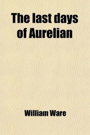 Cover of The Last Days of Aurelian; Or, the Nazarenes of Rome. by the Author of 'Zenobia, Queen of the East'.