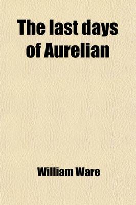 Book cover for The Last Days of Aurelian; Or, the Nazarenes of Rome. by the Author of 'Zenobia, Queen of the East'.