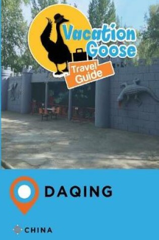 Cover of Vacation Goose Travel Guide Daqing China