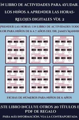 Cover of Fichas de números para niños de 6 años (Un libro de actividades para ayudar a los niños a aprender las horas- Relojes digitales Vol 2)