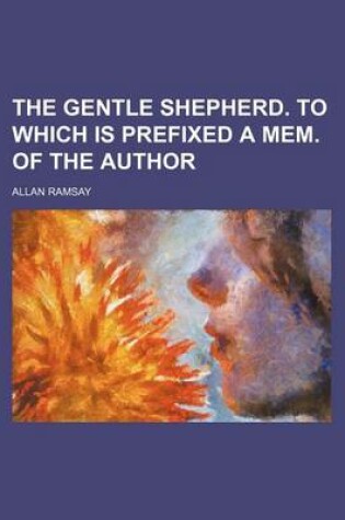 Cover of The Gentle Shepherd. to Which Is Prefixed a Mem. of the Author