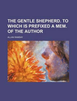 Book cover for The Gentle Shepherd. to Which Is Prefixed a Mem. of the Author