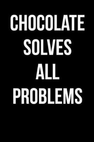 Cover of Chocolate Solves All Problems