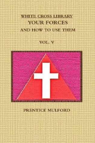 Cover of THE WHITE CROSS LIBRARY. YOUR FORCES, AND HOW TO USE THEM. VOL. V.