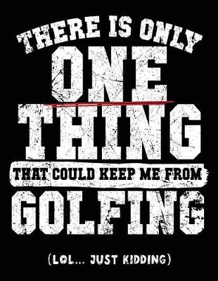 Book cover for There Is Only One Thing That Could Keep Me From Golfing (Lol... Just Kidding)