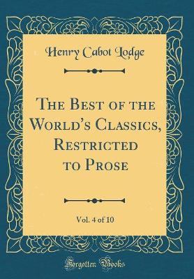 Book cover for The Best of the World's Classics, Restricted to Prose, Vol. 4 of 10 (Classic Reprint)