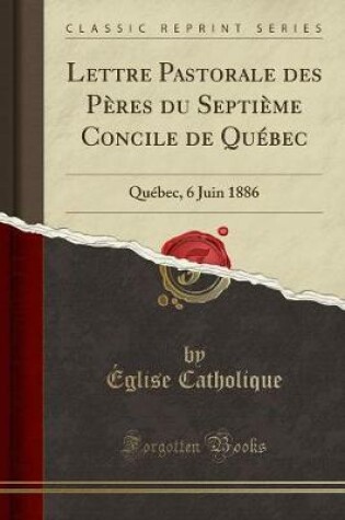 Cover of Lettre Pastorale des Pères du Septième Concile de Québec: Québec, 6 Juin 1886 (Classic Reprint)