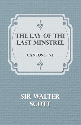 Book cover for The Lay Of The Last Minstrel - Cantos I.-VI.