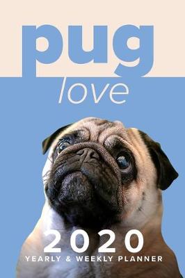 Book cover for Pug Love 2020 Yearly & Weekly Planner