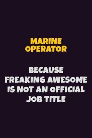 Cover of Marine Operator, Because Freaking Awesome Is Not An Official Job Title