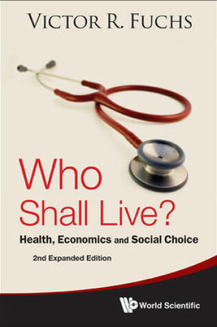 Cover of Who Shall Live? Health, Economics And Social Choice (2nd Expanded Edition)