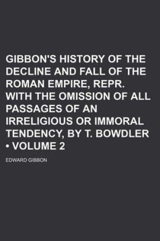 Cover of Gibbon's History of the Decline and Fall of the Roman Empire, Repr. with the Omission of All Passages of an Irreligious or Immoral Tendency, by T. Bowdler (Volume 2)