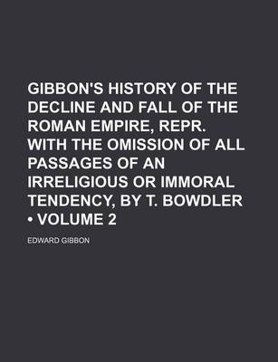 Book cover for Gibbon's History of the Decline and Fall of the Roman Empire, Repr. with the Omission of All Passages of an Irreligious or Immoral Tendency, by T. Bowdler (Volume 2)