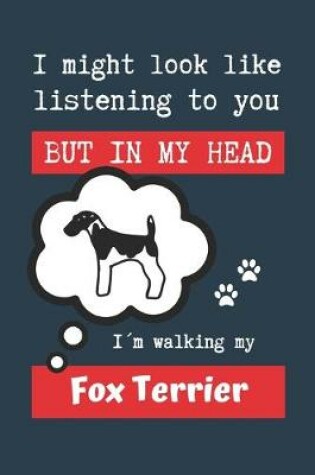 Cover of I Might Look Like Listening to You But in My Head Im Walking My Fox Terrier