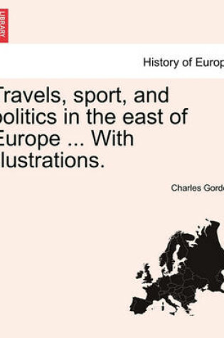 Cover of Travels, Sport, and Politics in the East of Europe ... with Illustrations.