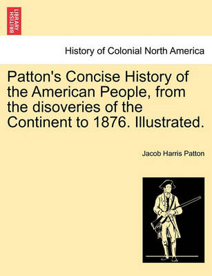 Book cover for Patton's Concise History of the American People, from the Disoveries of the Continent to 1876. Illustrated.