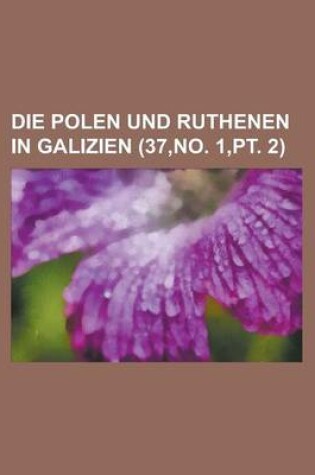 Cover of Die Polen Und Ruthenen in Galizien (37, No. 1, PT. 2)