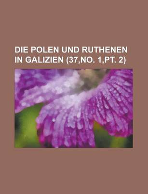 Book cover for Die Polen Und Ruthenen in Galizien (37, No. 1, PT. 2)