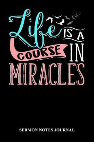 Cover of Life Is A Course Of Miracles Sermon Notes Journal