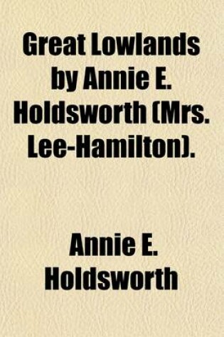 Cover of Great Lowlands by Annie E. Holdsworth (Mrs. Lee-Hamilton).