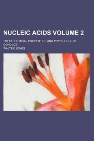 Cover of Nucleic Acids Volume 2; Their Chemical Properties and Physiological Conduct