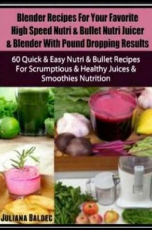 Cover of Blender Recipes for Your Favorite High Speed Nutri & Bullet Nutri Juicer & Blender with Pound Dropping Results
