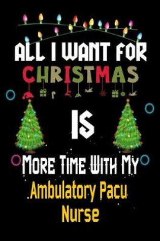 Cover of All I want for Christmas is more time with my Ambulatory Pacu Nurse