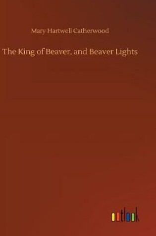 Cover of The King of Beaver, and Beaver Lights