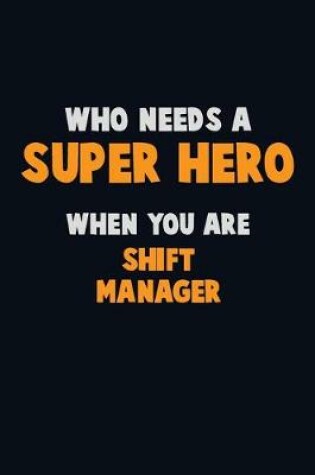 Cover of Who Need A SUPER HERO, When You Are Shift Manager