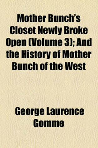 Cover of Mother Bunch's Closet Newly Broke Open (Volume 3); And the History of Mother Bunch of the West