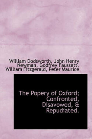 Cover of The Popery of Oxford; Confronted, Disavowed, & Repudiated.