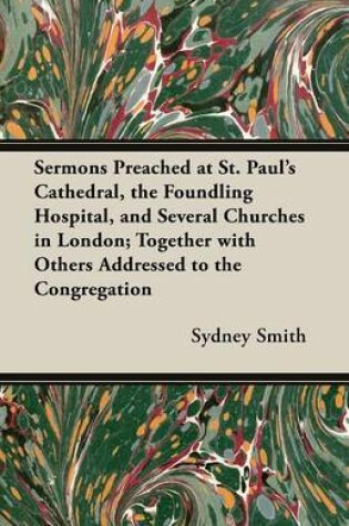 Cover of Sermons Preached at St. Paul's Cathedral, the Foundling Hospital, and Several Churches in London; Together with Others Addressed to the Congregation