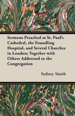 Book cover for Sermons Preached at St. Paul's Cathedral, the Foundling Hospital, and Several Churches in London; Together with Others Addressed to the Congregation